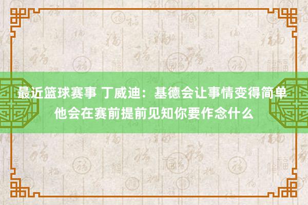 最近篮球赛事 丁威迪：基德会让事情变得简单 他会在赛前提前见知你要作念什么