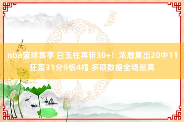 nba篮球赛事 白玉柱再斩30+！浓眉复出20中11狂轰31分9板4帽 多项数据全场最高