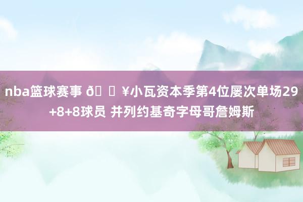 nba篮球赛事 🔥小瓦资本季第4位屡次单场29+8+8球员 并列约基奇字母哥詹姆斯