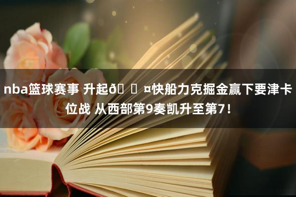 nba篮球赛事 升起😤快船力克掘金赢下要津卡位战 从西部第9奏凯升至第7！