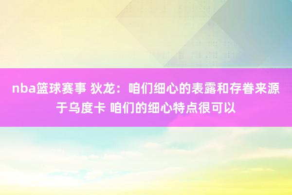 nba篮球赛事 狄龙：咱们细心的表露和存眷来源于乌度卡 咱们的细心特点很可以