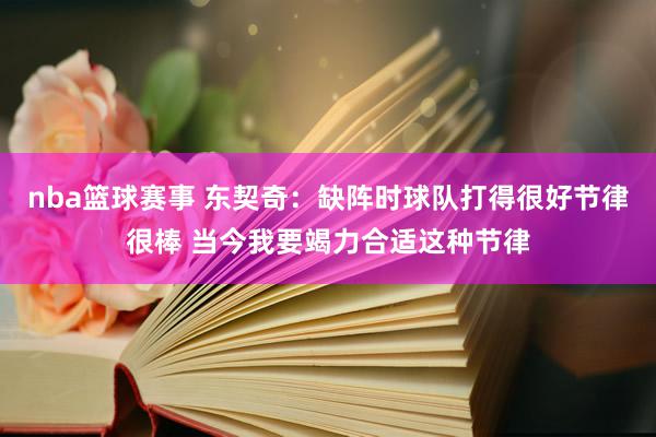 nba篮球赛事 东契奇：缺阵时球队打得很好节律很棒 当今我要竭力合适这种节律