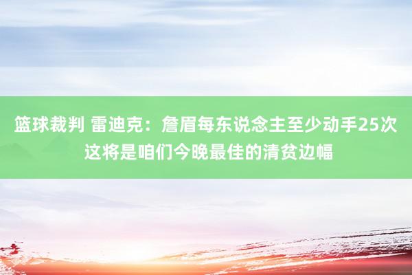 篮球裁判 雷迪克：詹眉每东说念主至少动手25次 这将是咱们今晚最佳的清贫边幅