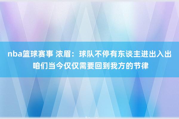 nba篮球赛事 浓眉：球队不停有东谈主进出入出 咱们当今仅仅需要回到我方的节律