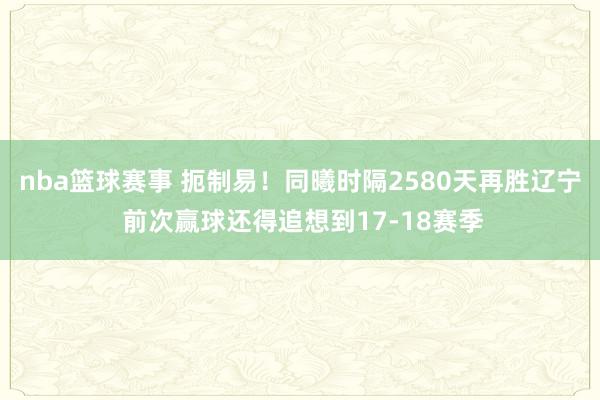 nba篮球赛事 扼制易！同曦时隔2580天再胜辽宁 前次赢球还得追想到17-18赛季