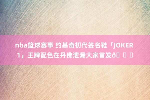 nba篮球赛事 约基奇初代签名鞋「JOKER 1」王牌配色在丹佛泄漏大家首发🎉