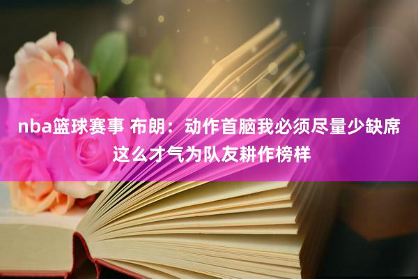 nba篮球赛事 布朗：动作首脑我必须尽量少缺席 这么才气为队友耕作榜样