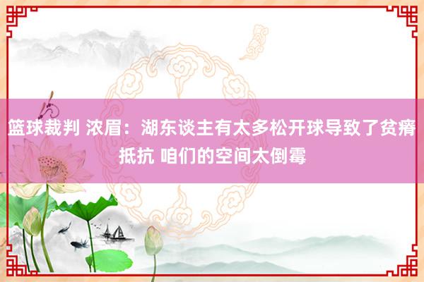 篮球裁判 浓眉：湖东谈主有太多松开球导致了贫瘠抵抗 咱们的空间太倒霉