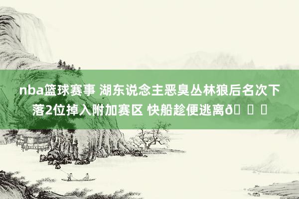 nba篮球赛事 湖东说念主恶臭丛林狼后名次下落2位掉入附加赛区 快船趁便逃离😋