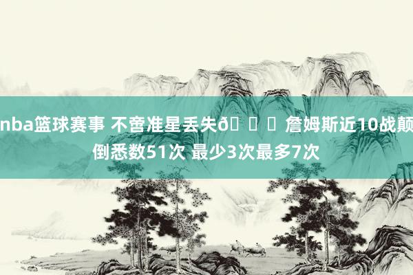 nba篮球赛事 不啻准星丢失🙄詹姆斯近10战颠倒悉数51次 最少3次最多7次